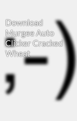 Murgee Auto Clicker Cracked Wheat